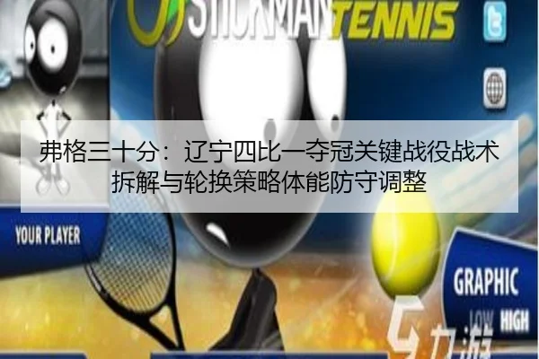 弗格三十分：辽宁四比一夺冠关键战役战术拆解与轮换策略体能防守调整